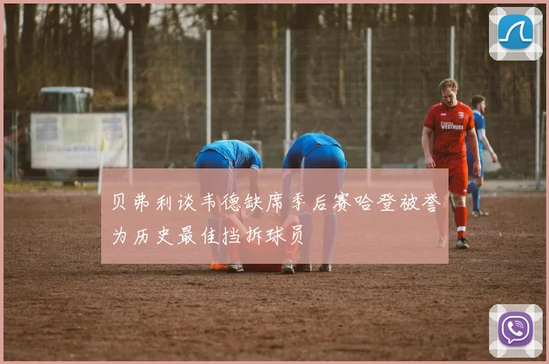 贝弗利谈韦德缺席季后赛哈登被誉为历史最佳挡拆球员