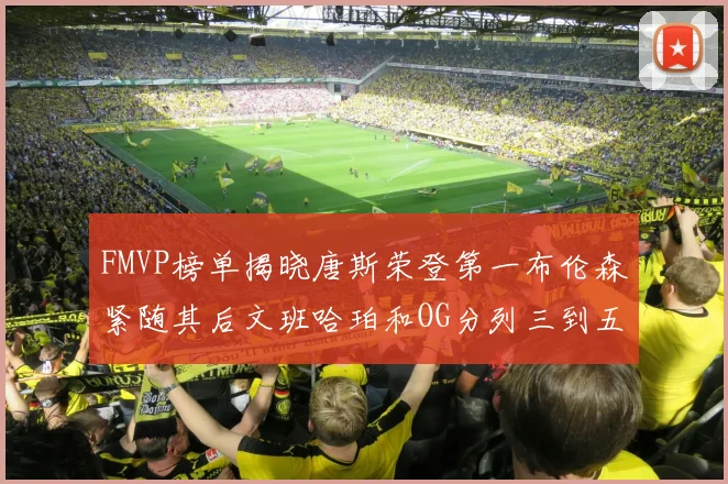 FMVP榜单揭晓唐斯荣登第一布伦森紧随其后文班哈珀和OG分列三到五位